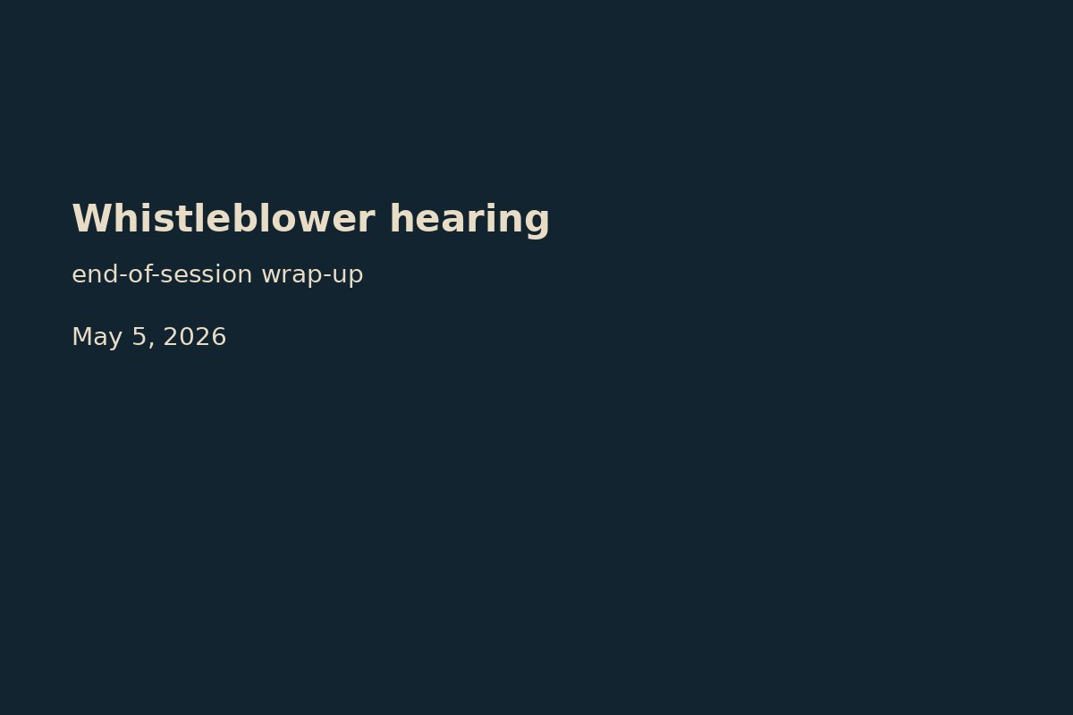 Typographic plate — whistleblower / wrap-up testimony climate on May 5.